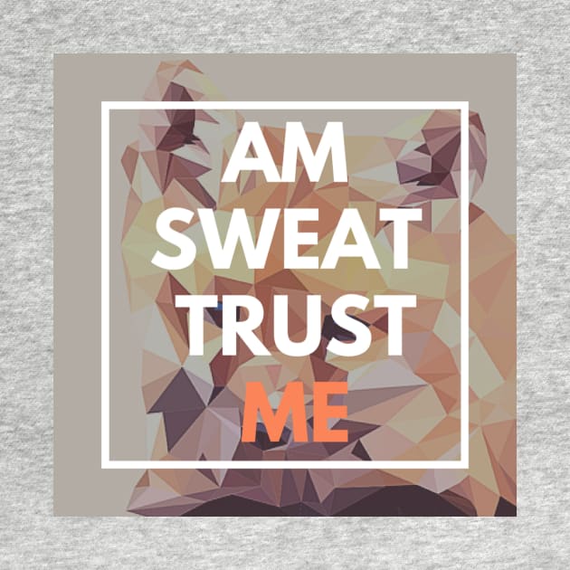 Am Sweat Trust Me by SkaDoshMotivate